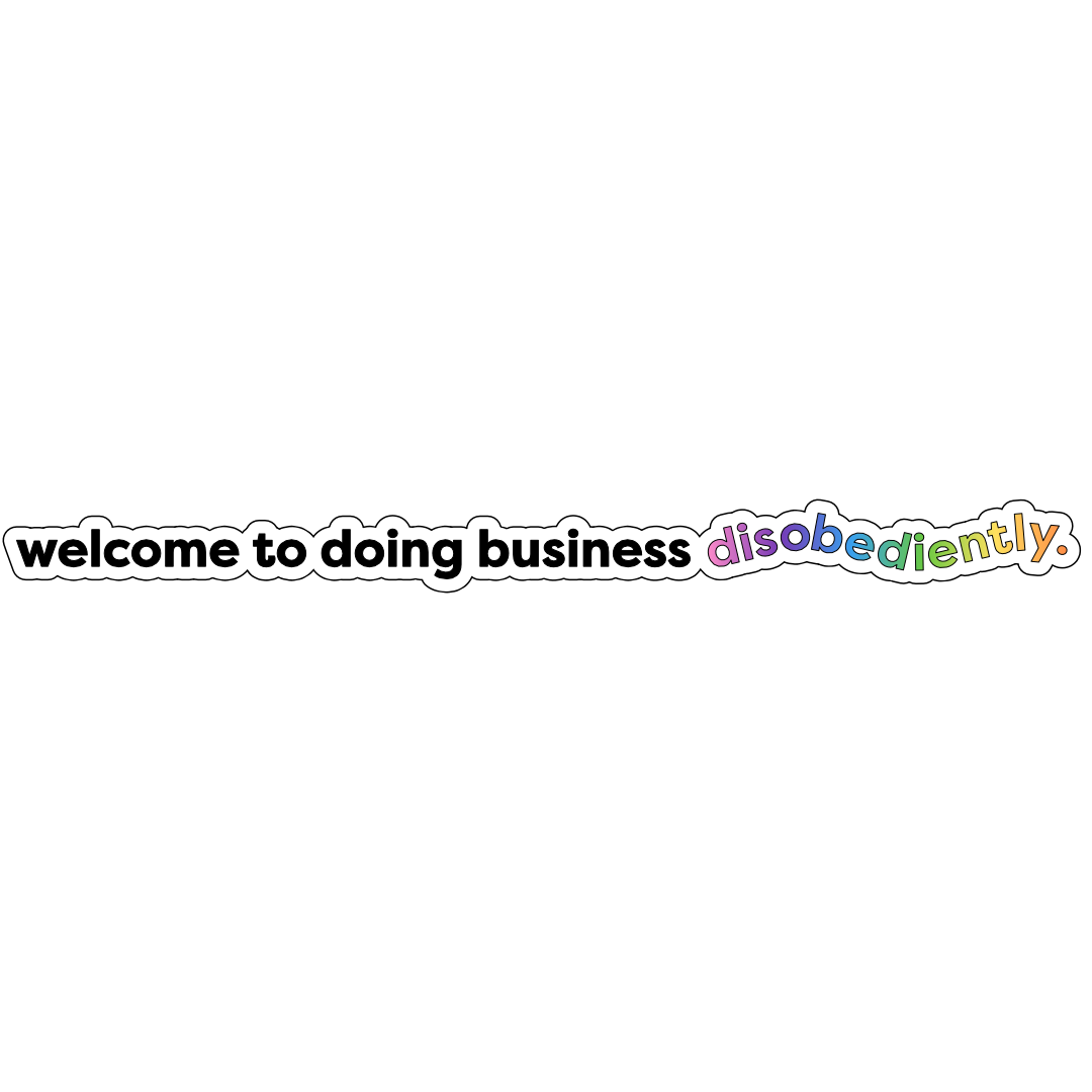 Image that says "welcome to doing business disobediently"