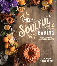 Sweet Soulful Baking: Recipes Inspired by Southern Roots by Monica Polanco