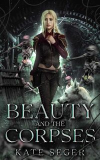 Beauty and the CorpsesReam DYSTOPIAN FAIRYTALE FANTASY ROMANCE Kate Seger