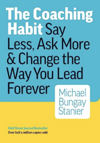 The Coaching Habit - Say Less, Ask More & Change the Way You Lead Forever by Michael Bungay Stanier Graphic.