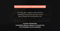 Client testimonial from Alyssa Troncoso, founder of Reign A Beauty Collective and co-founder of Slice Strands: she more than doubled her income from the previous year while working fewer hours