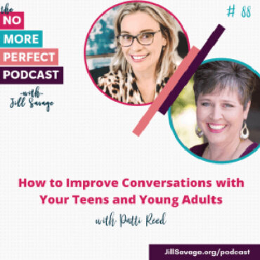 Podcast interview with Patti Reed and Jill Savage discussing how to improve conversations with your teens and young adults.