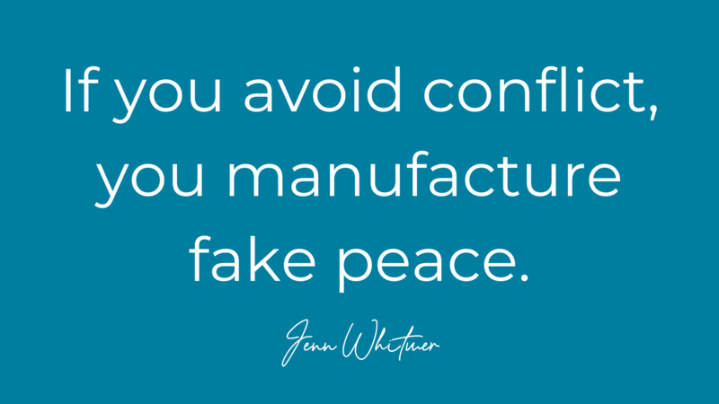 if you avoid conflict, you manufacture fake peace. Jenn Whitmer