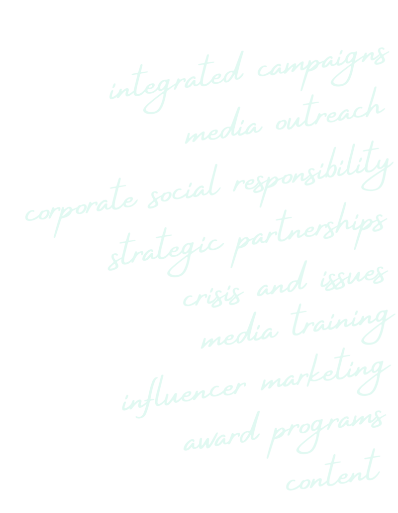 integrated campaigns, media outreach, corporate social responsibility, strategic partnerships, crisis and issues, media training, influencer marketing, award programs,  contnet