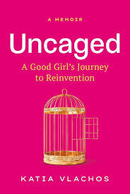 Uncaged A Good Girl’s Journey to Reinvention