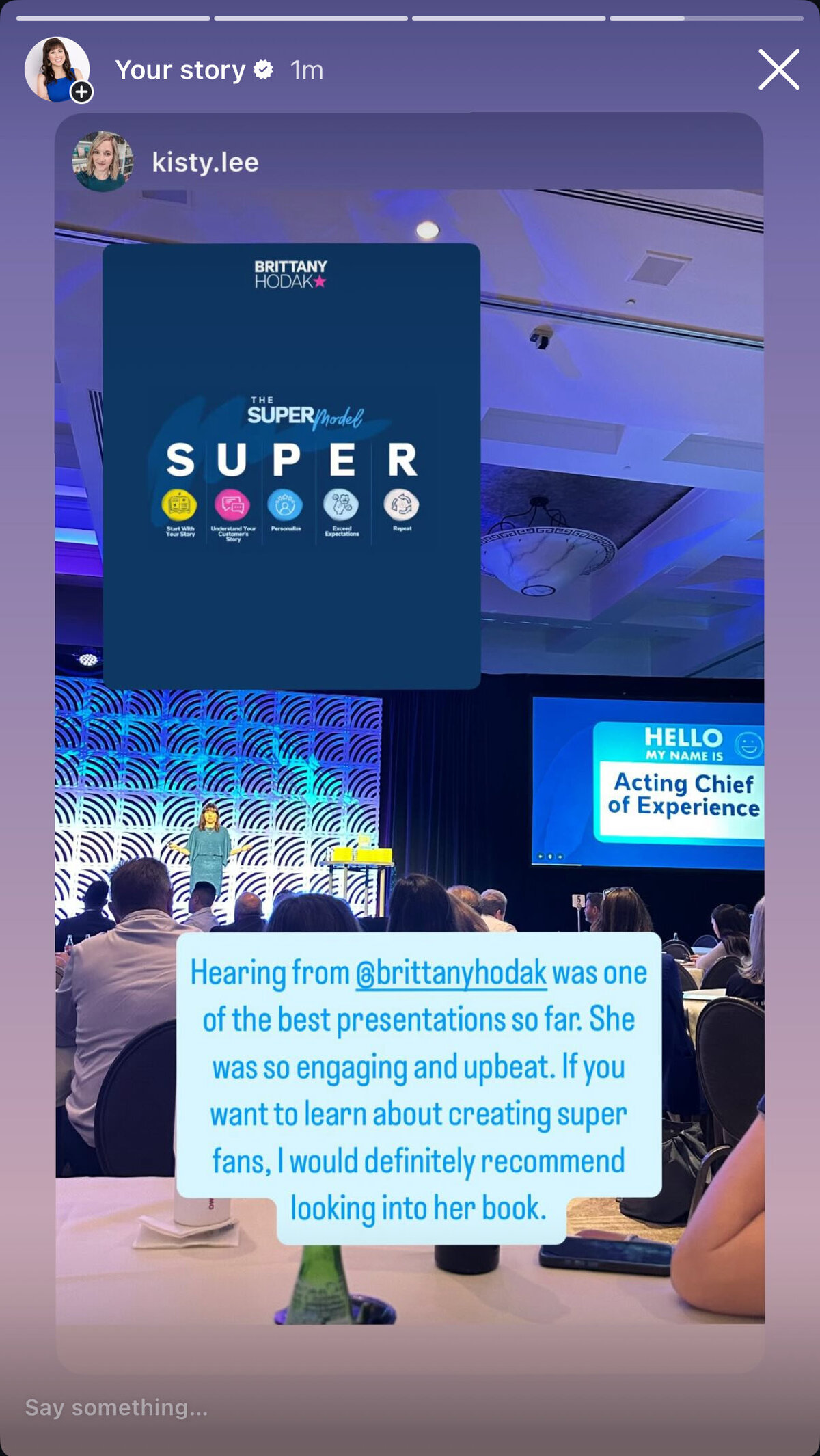 instagram story testimonial for Brittany Hodak. Audience member says "hearing from brittany hodak was one of teh ebsdt presentations so far. she is so engaging and upbeat. If you want to learn about creating superfans, I would definitely recommend looking into her book."