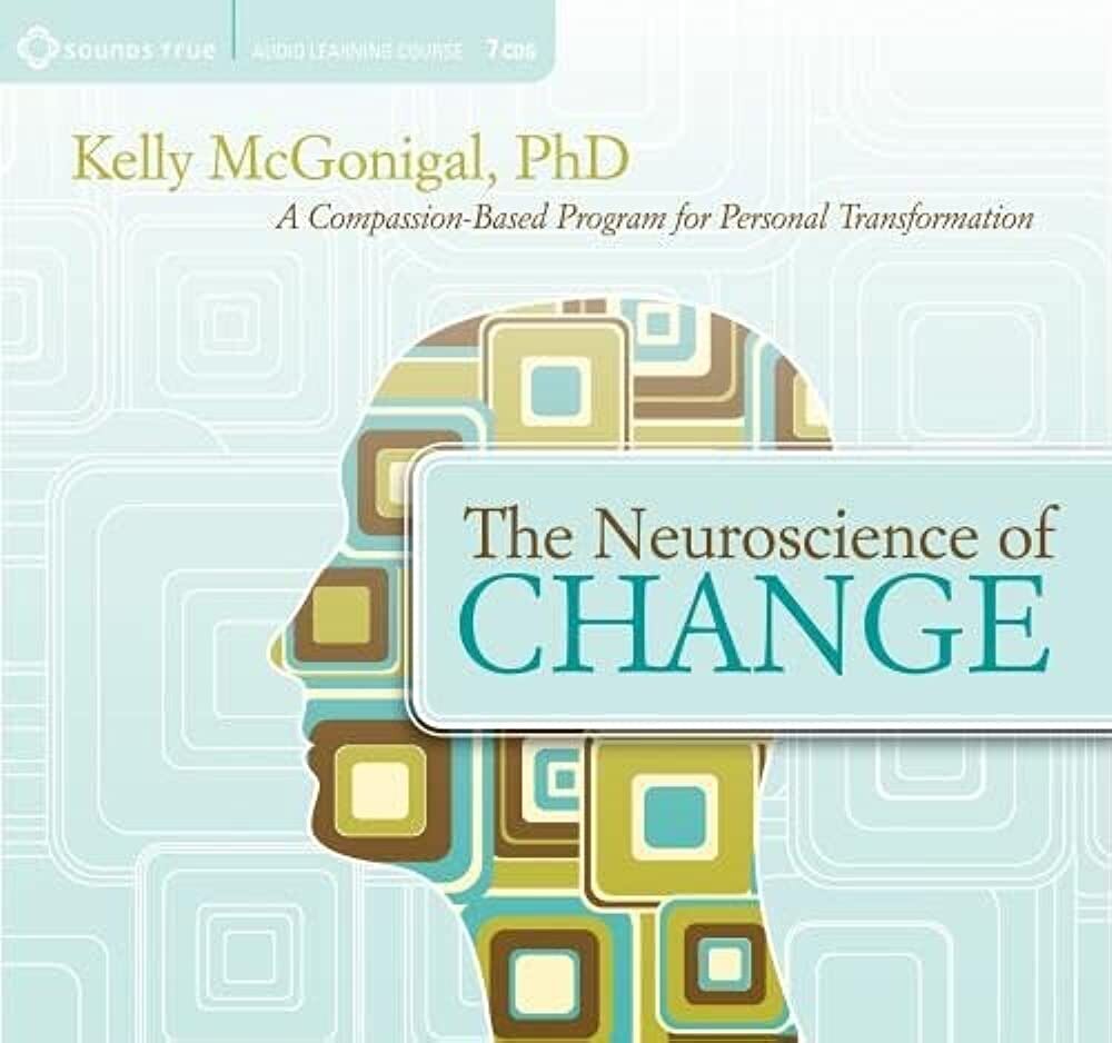 The Neuroscience of Change: A Compassion-Based Program for Personal Transformation by Kelly McGonigal