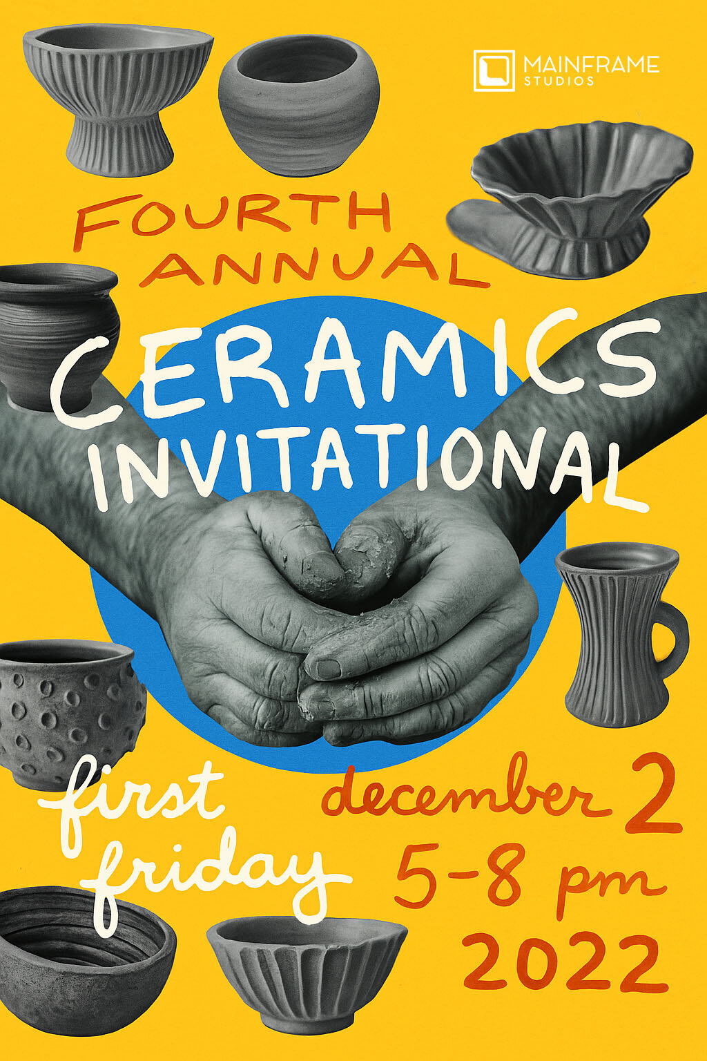 Warm yellow and blue poster featuring black-and-white photography of ceramic vessels and a pair of clay-covered hands at center. Promotes the Fourth Annual Ceramics Invitational during First Friday at Mainframe Studios.