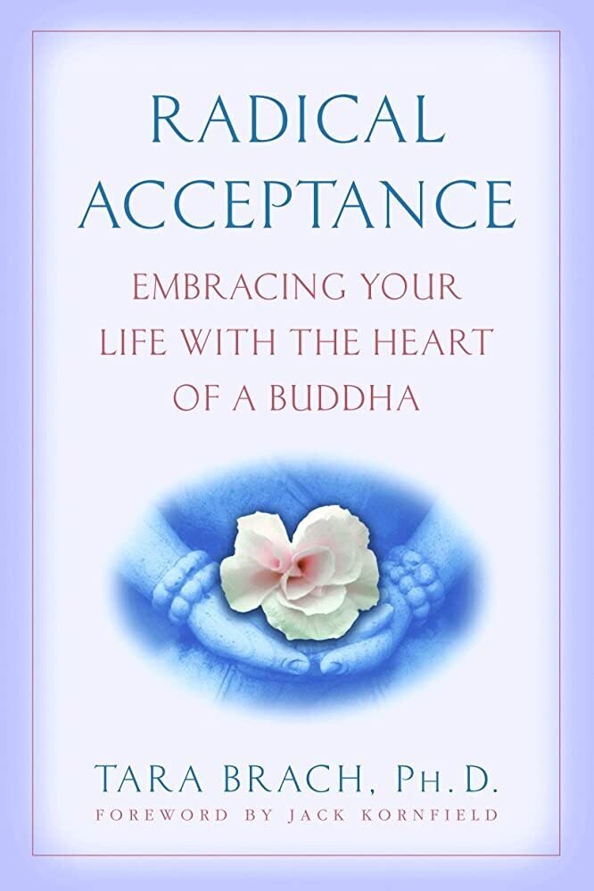 Radical Acceptance: Embracing Your Life with the Heart of a Buddha by Tara Brach