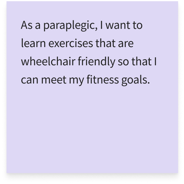 As a paraplegic, I want to learn exercises that are wheelchair friendly so that I can meet my fitness goals.