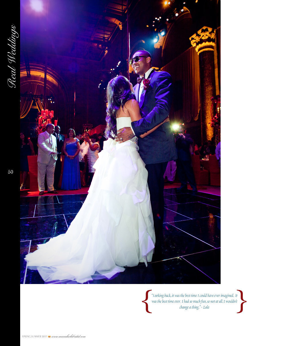 La La Vazquez was photographed for the cover of Munaluchi Bridal, an exquisite bridal magazine. Albeit, the cover image is not ours, there is a 9 page spread in the Spring/Summer 2011 issue featuring her wedding to NBA star husband, Carmelo Anthony which was an absolute blast to photograph at Cipriani's on 42nd Street, in New York. Celebrity Party Planner, Mindy Weiss, knows how to rock a party!!! When the incredible Jacqueline Nwobu, Publisher and Editor-In-Chief of Munaluchi Bridal, contacted us to let us know the article had run in her magazine, we were stunned and thrilled. La La and Carmelo's wedding was also featured on a VH1 series and the show is called Full Court Wedding. Click here for a list of vendors.