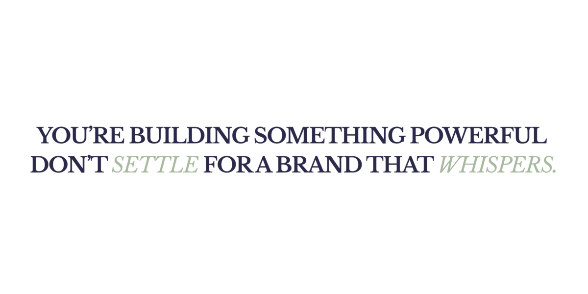 You're building something powerful. Don't settle for a brand that whispers