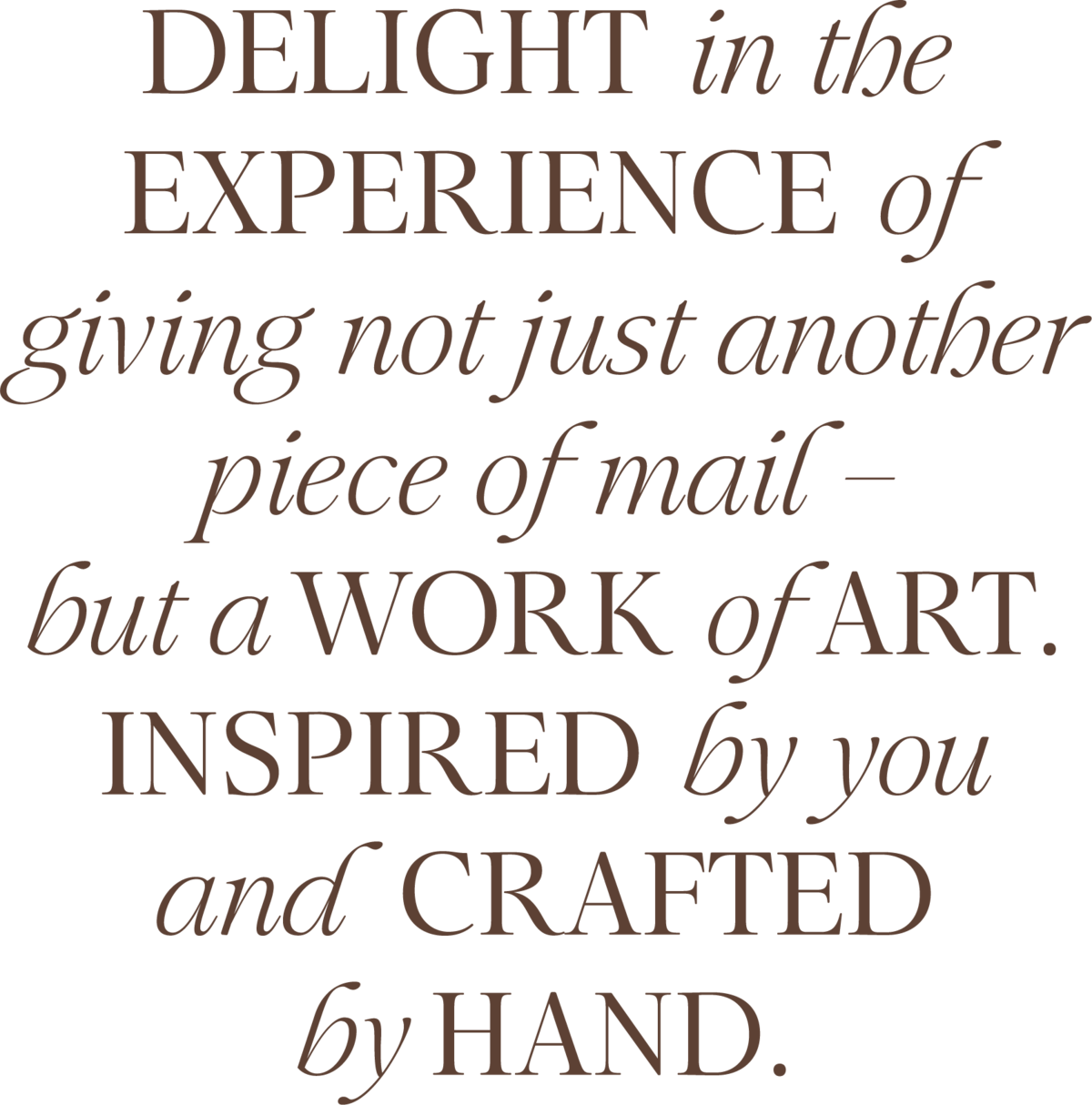 Delight in the experience of giving not just another piece of mail – but a work of art. Inspired by you and  crafted by hand.