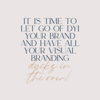 DIY Week 2 Video 2 It is time to let go of DYI your brand and have all your visual branding duck in the row!