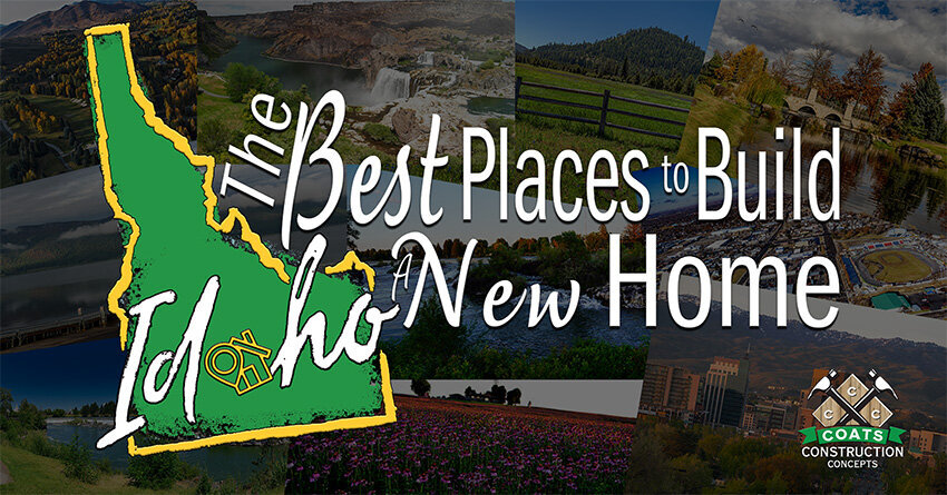 Facebook-Coats Construction Concepts- The Best Places To Build A New Home In Idaho