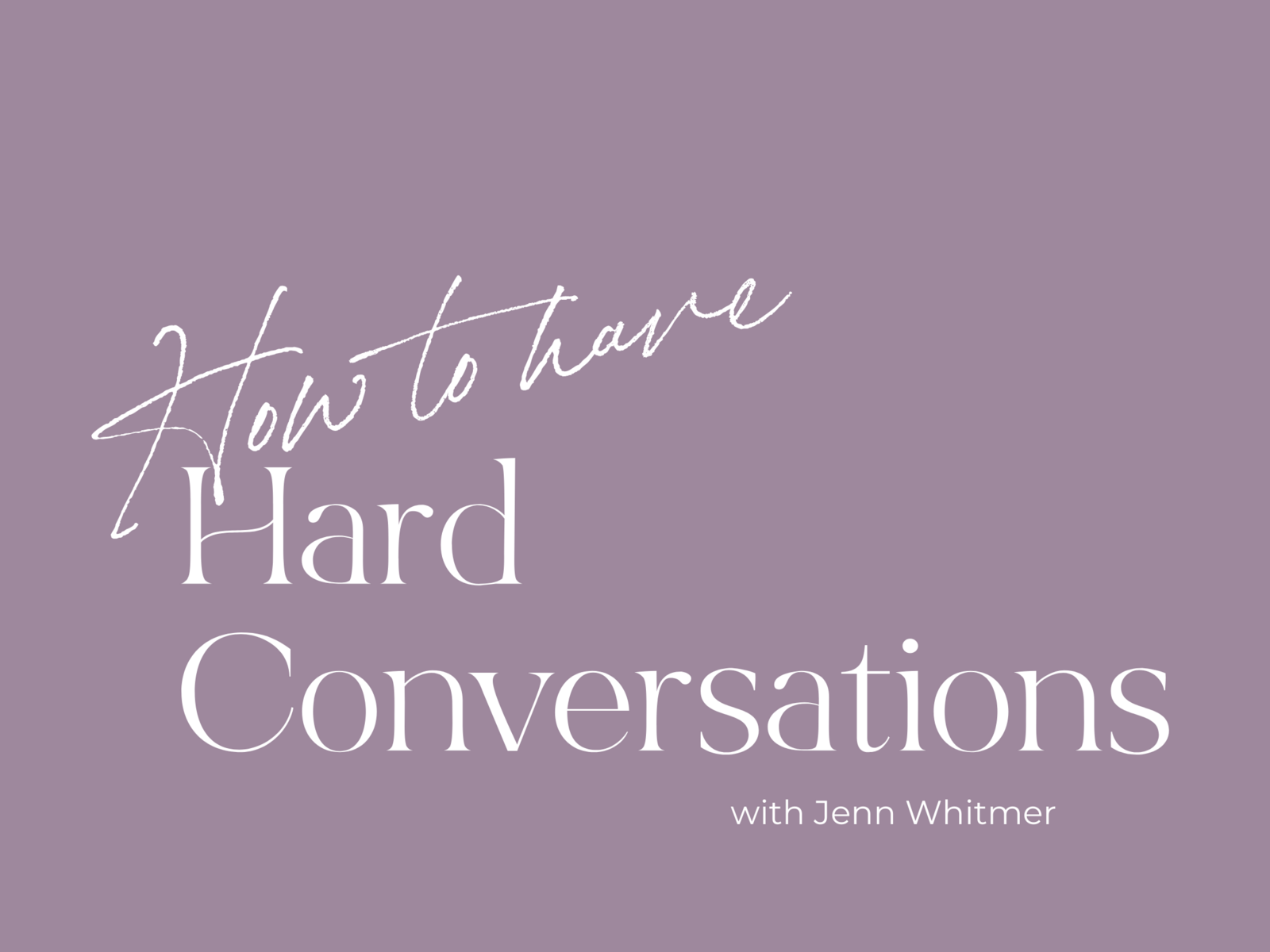 How to have a hard conversation Jenn Whitmer
