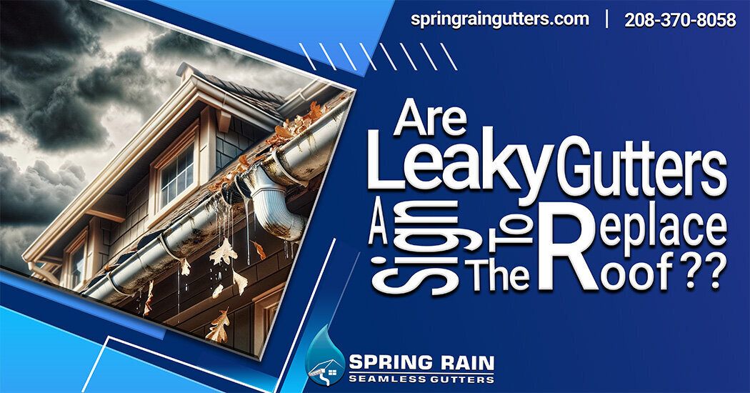 Facebook-Spring Rain Gutters-Are Leaky Gutters A Sign To Replace The Roof_