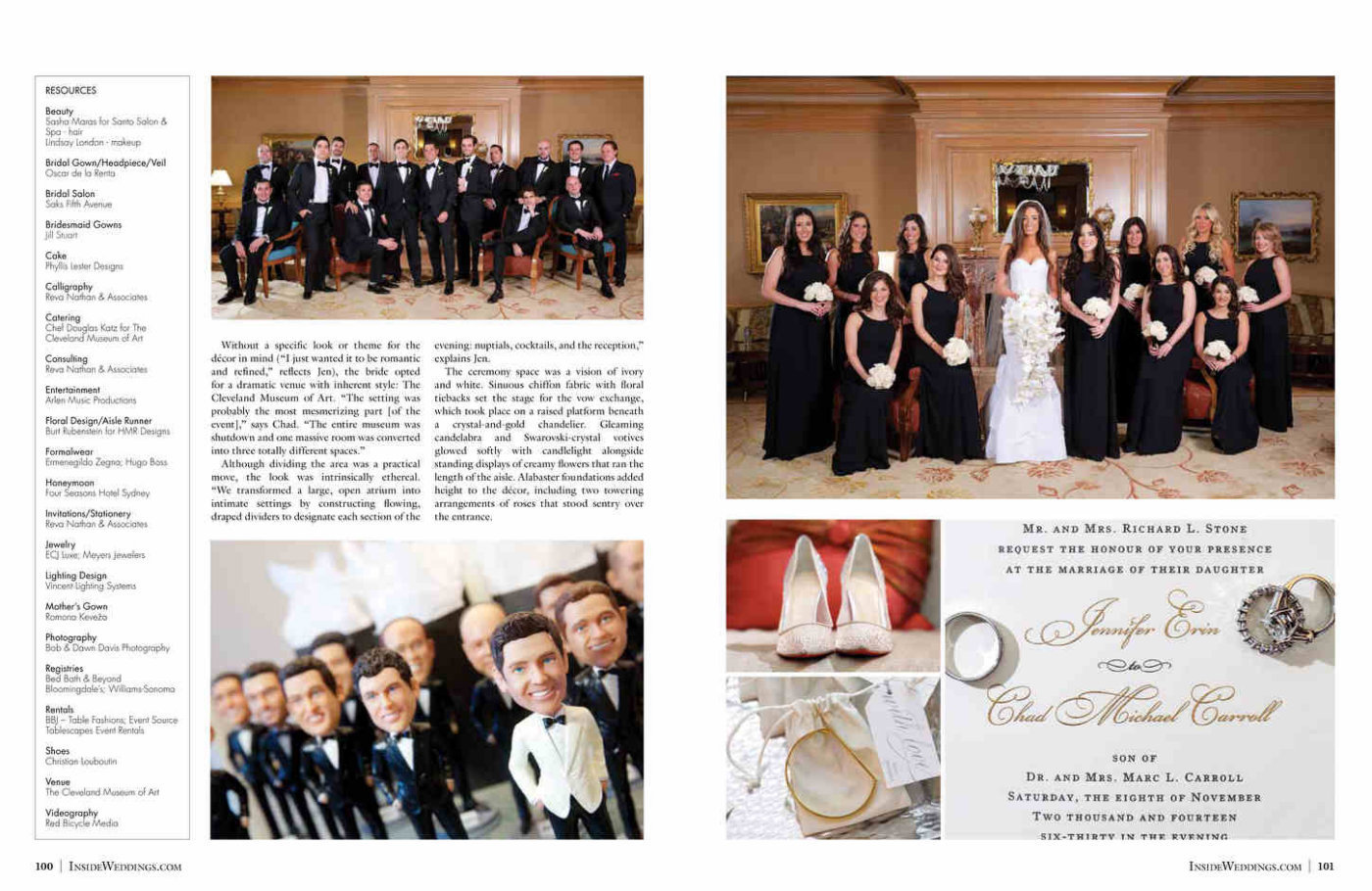 Thank you to the team at Inside Weddings for selecting Jen and Chad's wedding to feature in the Fall 2015 edition. We're always so grateful to the Publishers Walt and Art, and Editor, Nicole. Thank you Reva Nathan & Associates who planned this wedding and HMR Designs who brought it all together at The Cleveland Museum of Art in Ohio. Chad proposed to Jen on his Bravo TV Show Million Dollar Listing Miami, he's not shy at all. Click here for a list of vendors.