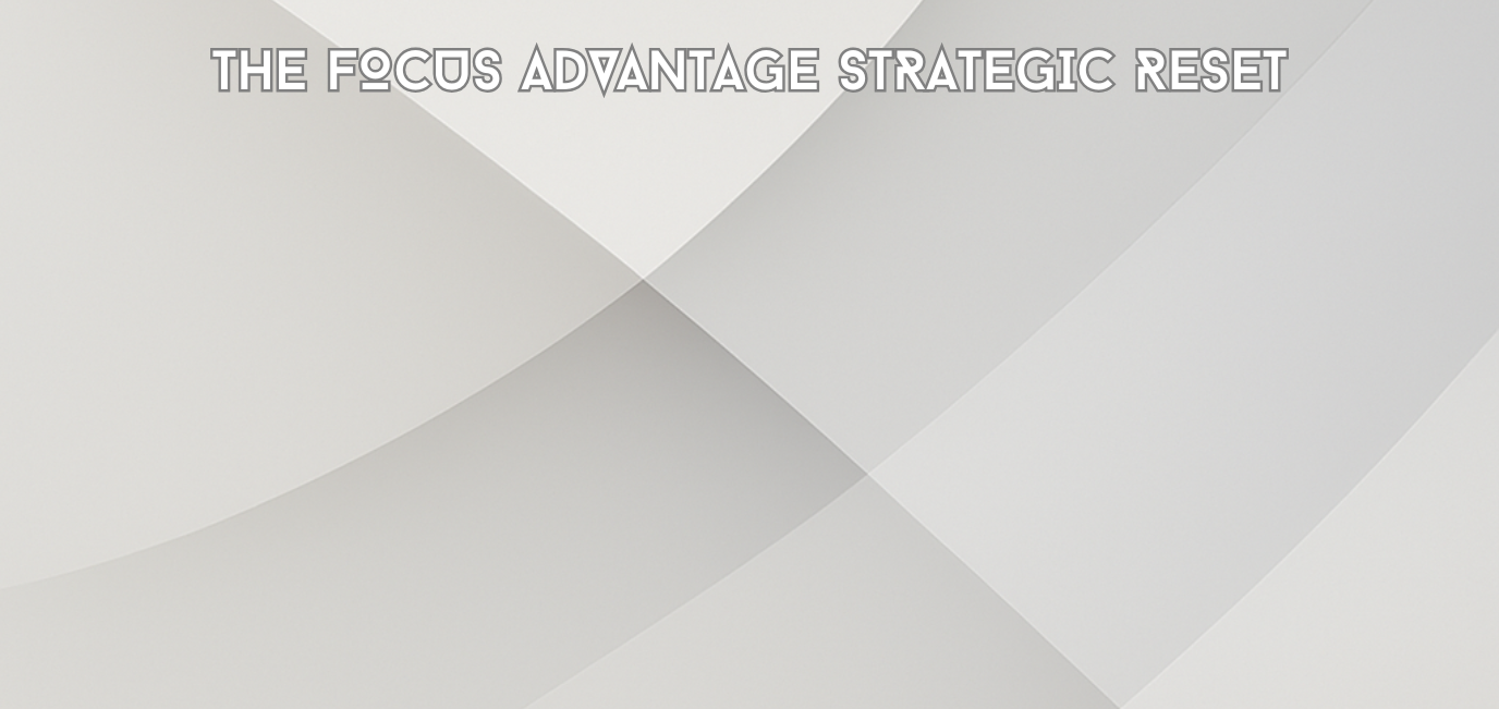 THE FOCUS ADVANTAGE STRATEGIC RESET