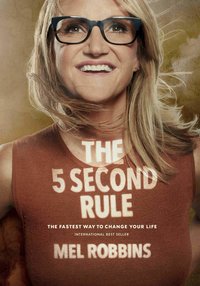 The 5 Second Rule- Transform your Life, Work, and Confidence with Everyday Courage