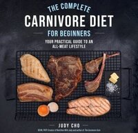 Book cover of The Complete Carnivore Diet for Beginners: Your Practical Guide to an All-Meat Lifestyle by Judy Cho, featured in the Reclaim Health list on the Xanthe Bookkeeping About page.