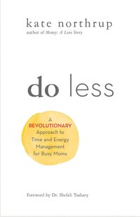 Do Less: A Revolutionary Approach to Time and Energy Management for Ambitious Women