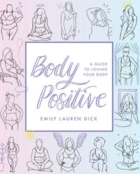 The cover of Body Positive, A Guide to Loving Your Body by Emily Lauren Dick.