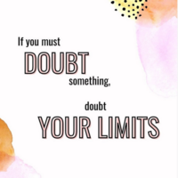 if you want to doubt something doubt your limits