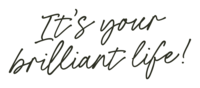 Script font with words "It's your brilliant life!"