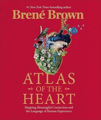 Brene Brown  Atlas of the Heart: Mapping Meaningful Connection and the Language of Human Experience