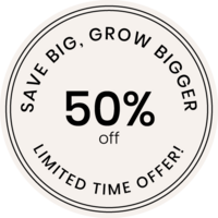 Save Big, Grow Bigger 50% off - limited offer
