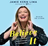 Book cover of Believe IT: How to Go from Underestimated to Unstoppable by Jamie Kern Lima, featured in the Grow You list on the Xanthe Bookkeeping About page.