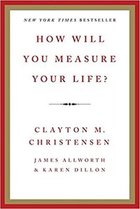 How to Measure your life by Clayton M. Christensen