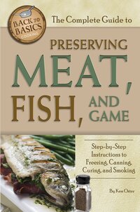 Cover art for The Complete Guide to Preserving Meat, Fish, and Game_ Step-by-step Instructions to Freezing, Canning, Curing, and Smoking