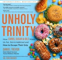 Book cover of UNHOLY TRINITY: How Carbs, Sugar & Oils Make Us Fat, Sick & Addicted and How to Escape Their Grip by Daniel Trevor, featured in the Reclaim Health list on the Xanthe Bookkeeping About page.