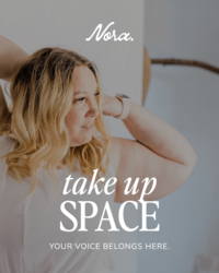 A woman gazes thoughtfully to the side, wearing a white sleeveless top. The text reads "Nora.", "Take Up Space", and "Your voice belongs here." The mood is empowering.