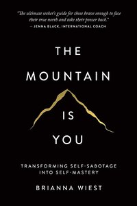 The Mountain Is You - Transforming Self-Sabotage Into Self-Mastery by Brianna Wiest