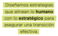 Diseñamos estrategias que alinean lo humano con lo estratégico para una transición efectiva