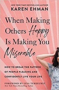 When Making Others Happy Is Making You Miserable- How to Break the Pattern of People Pleasing and Confidently Live Your Life