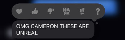 A screenshot of a text from a client received by photographer. The photo is tightly cropped so as to not reveal any personal information. The text reads "OMG CAMERON THESE ARE UNREAL"