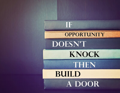 If opportunity doesn't knock then build a door