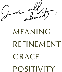 I'm all about meaning refinement grace positivety