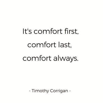 Comfort first, last, always