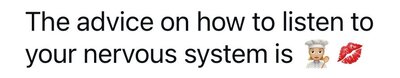 The advice on how to listen to your nervous system is (chef emoji) (kiss emoji)