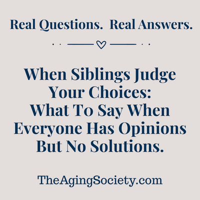 When Siblings Judge Your Choices . What to say when everyone has opinions but no solutions.