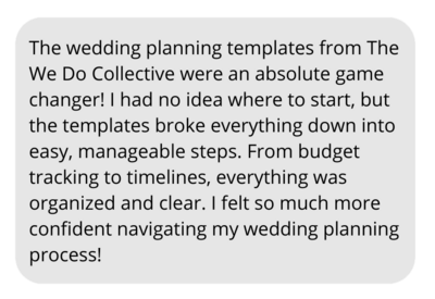 The wedding planning templates from The We Do Collective were an absolute game changer! I had no idea where to start, but the templates broke everything down into easy, manageable steps. From budget tracking to timelines, everything was organized and clear. I felt so much more confident navigating my wedding planning process!