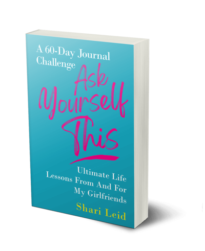 Ask Yourself This: Ultimate Life Lessons From and For My Girlfriends, Written by Shari Leid