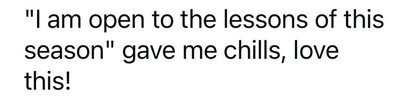 "I am open to the lessons of this season" gave me chills, love this!