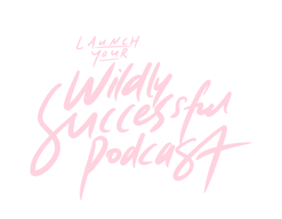 Launch Your Wildly Successful Podcast