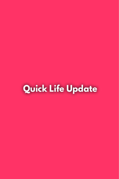 quick life update